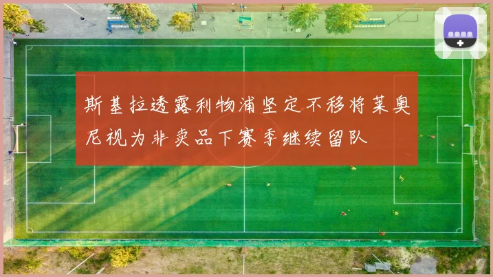 斯基拉透露利物浦坚定不移将莱奥尼视为非卖品下赛季继续留队