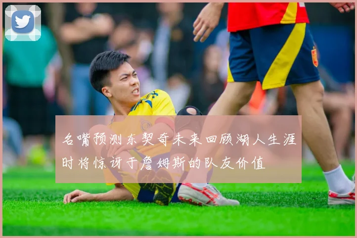 名嘴预测东契奇未来回顾湖人生涯时将惊讶于詹姆斯的队友价值